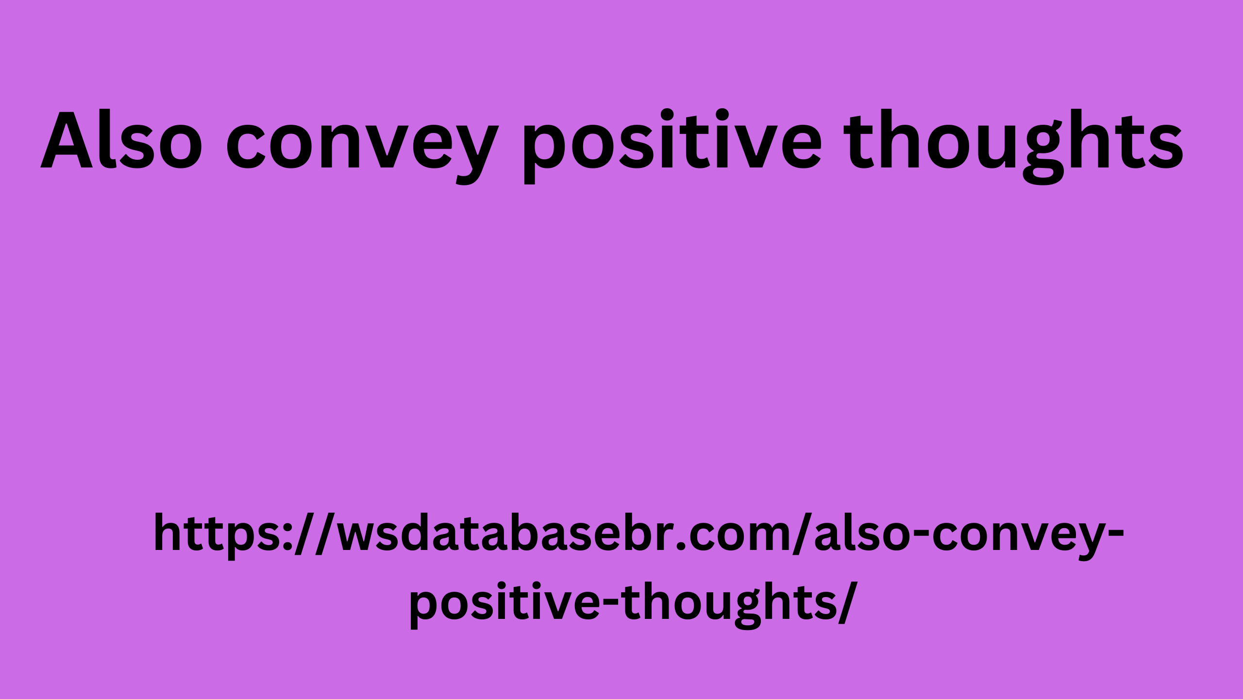 Also convey positive thoughts