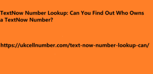 TextNow Number Lookup: Can You Find Out Who Owns a TextNow Number?