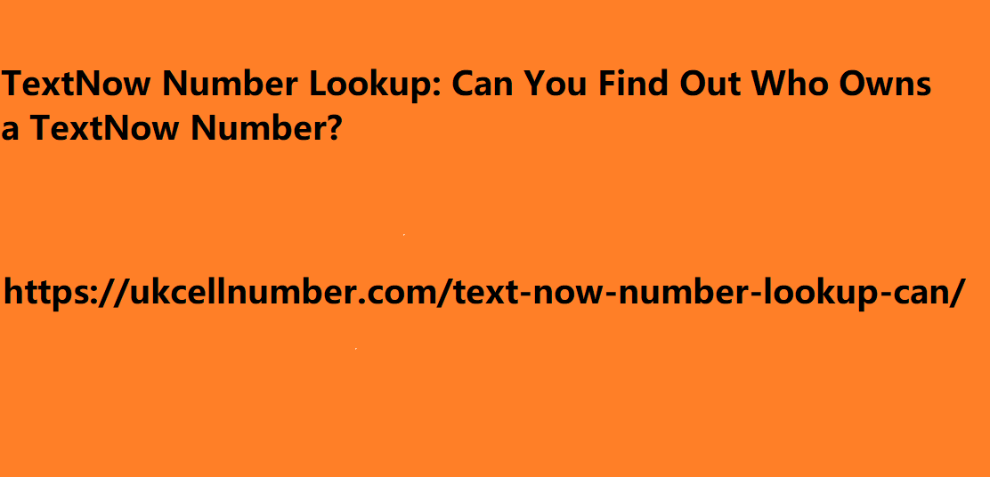 TextNow Number Lookup: Can You Find Out Who Owns a TextNow Number?