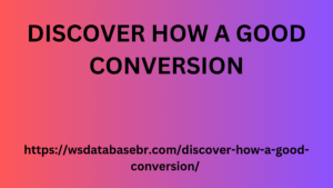 DISCOVER HOW A GOOD CONVERSION