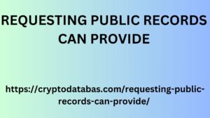 REQUESTING PUBLIC RECORDS CAN PROVIDE