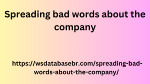 Spreading bad words about the company