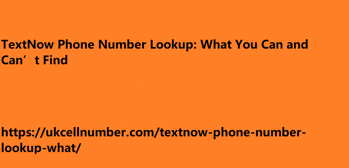 TextNow Phone Number Lookup: What You Can and Can’t Find